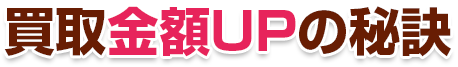 買取金額UPの秘訣